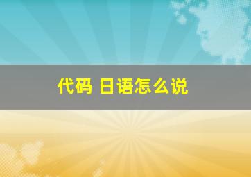 代码 日语怎么说